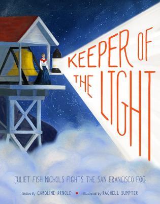 Keeper of the Light: Juliet Fish Nichols Fights the San Francisco Fog - Caroline Arnold - cover