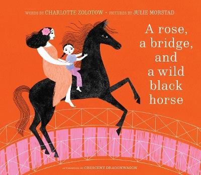 A Rose, a Bridge, and a Wild Black Horse: The Classic Picture Book, Reimagined - Charlotte Zolotow - cover
