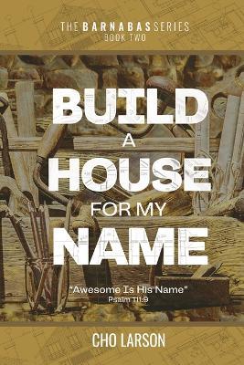 Build a House for My Name: Awesome is His Name (Psalm 111:9) - Cho Larson - cover