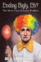 Ending Bigly, Eh?: The Many Fates of Justin Trudeau - cover