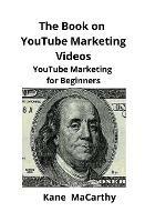 The Book on YouTube Marketing Videos: YouTube Marketing for Beginners