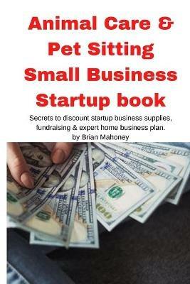 Animal Care & Pet Sitting Small Business Startup book - Brian Mahoney - cover