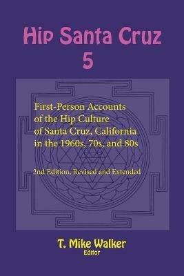 Hip Santa Cruz 5: First-Person Accounts of the Hip Culture of Santa Cruz, California in the 1960s, 70s, and 80s - cover