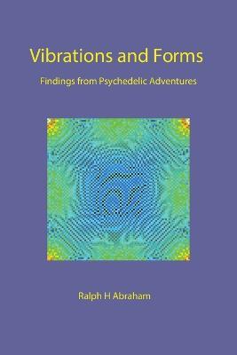 Vibrations and Forms: Findings from Psychedelic Adventures - Ralph H Abraham - cover