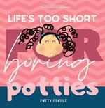 Life's Too Short For Boring Potties