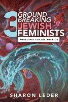 Three Groundbreaking Jewish Feminists: Pursuing Social Justice - Sharon Leder - cover