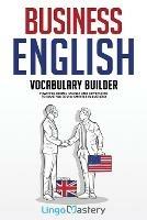 Business English Vocabulary Builder: Powerful Idioms, Sayings and Expressions to Make You Sound Smarter in Business! - Lingo Mastery - cover