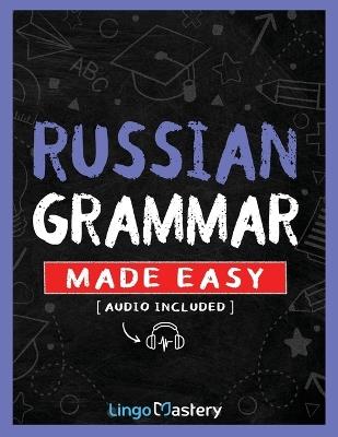 Russian Grammar Made Easy: A Comprehensive Workbook To Learn Russian Grammar For Beginners (Audio Included) - Lingo Mastery - cover