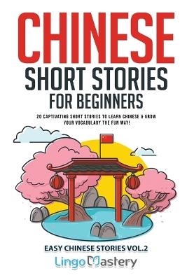 Chinese Short Stories for Beginners: 20 Captivating Short Stories to Learn Chinese & Grow Your Vocabulary the Fun Way! - Lingo Mastery - cover
