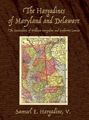 The Hargadines of Maryland and Delaware: The Descendants of William Hargadine and Katherine Lamsin - Samuel E Hargadine - cover