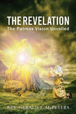 The Revelation: The Patmos Vision Unveiled - Gerald F McPeters - cover