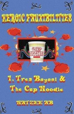 The Fauxibilities Series: Tres Bayani and the Cup Noodle - Natzee A B - cover