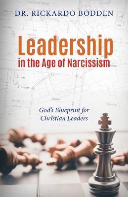 Leadership in the Age of Narcissism: God’s Blueprint for Christian Leaders - Rickardo Bodden - cover