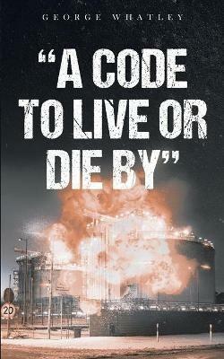 A Code to Live or Die By - George Whatley - cover