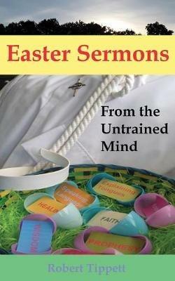 Easter Sermons: From the Untrained Mind - Robert T Tippett - cover