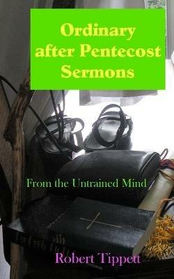Ordinary after Pentecost Sermons: From the Untrained Mind - Robert T Tippett - cover