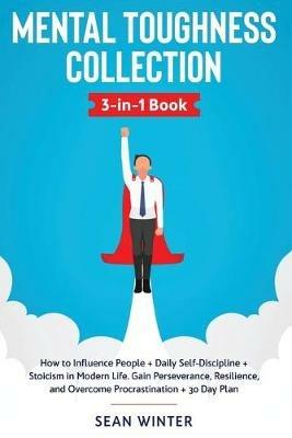 Mental Toughness Collection 3-in-1 Book: How to Influence People + Daily Self-Discipline + Stoicism in Modern Life. Gain Perseverance, Resilience, and Overcome Procrastination + 30 Day Plan - Sean Winter - cover