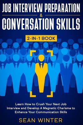 Job Interview Preparation and Conversation Skills 2-in-1 Book: Learn How to Crush Your Next Job Interview and Develop A Magnetic Charisma to Enhance Your Communication Skills - Sean Winter - cover