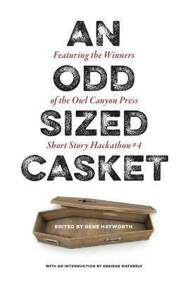 An Odd Sized Casket: Featuring the Winners of the Owl Canyon Press Short Story Hackathon #4: Featuring the Winners of the - cover