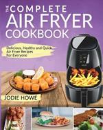 Air Fryer Recipe Book: The Complete Air Fryer Cookbook Delicious, Healthy and Quick Air Fryer Recipes For Everyone