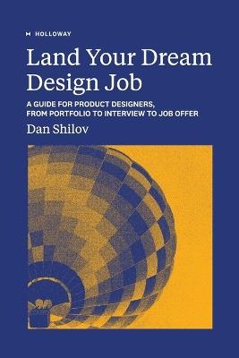 Land Your Dream Design Job: A Guide for Product Designers, From Portfolio to Interview to Job Offer - Dan Shilov - cover
