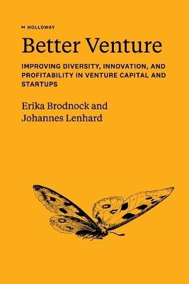 Better Venture: Improving Diversity, Innovation, and Profitability in Venture Capital and Startups - Erika Brodnock,Johannes Lenhard - cover