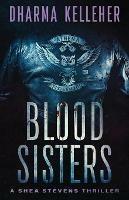 Blood Sisters: A Shea Stevens Thriller - Dharma Kelleher - cover