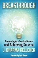 Breakthrough: Overcoming Creative Self-Doubt, Writer's Block, and Impostor Syndrome - J Dharma Kelleher - cover