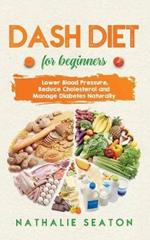 DASH DIET For Beginners: Lower Blood Pressure, Reduce Cholesterol and Manage Diabetes Naturally: Best Diet 8 Years in a Row: Is It For You?