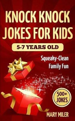 Knock Knock Jokes For Kids 5-7 Years Old: Squeaky-Clean Family Fun: Squeaky-Clean Family Fun - Mary Miler - cover