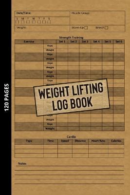 Weight Lifting Log Book: Workout Journal for Beginners & Beyond, Fitness Logbook for Men and Women, Personal Exercise Notebook for Strength Training + Cardio Tracker, Gym Planner, Weightlifting Diary - Michael Smith - cover