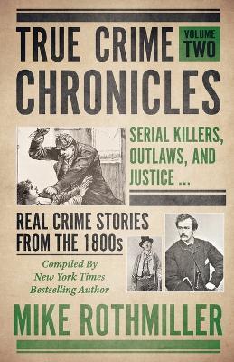 True Crime Chronicles: Serial Killers, Outlaws, And Justice ... Real Crime Stories From The 1800s - Mike Rothmiller - cover