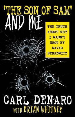 'The Son Of Sam' And Me: The Truth About Why I Wasn't Shot By David Berkowitz - Carl Denaro,Brian Whitney - cover