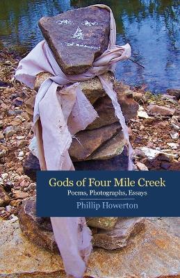 Gods of Four Mile Creek: Poems, Essays and Photographs by Phillip Howerton - Phillip Howerton - cover