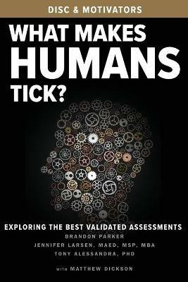 What Makes Humans Tick?: Exploring the Best Validated Assessments - Brandon Parker,Jennifer Larsen,Tony Alessandra - cover