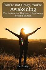 You're Not Crazy, You're Awakening: The Journey of Discovery Continues: Second Edition