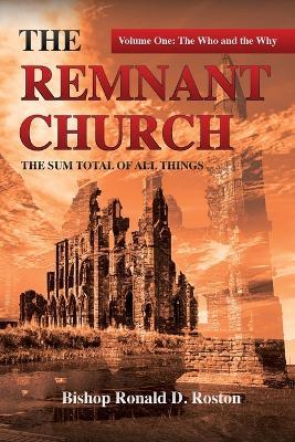 The Remnant Church, The Sum Total of All Things: The Who & Why - Ronald D Roston - cover