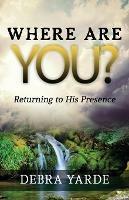 Where are you? Returning to His Presence - Debra Yarde - cover