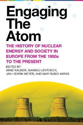Engaging the Atom: The History of Nuclear Energy and Society in Europe from the 1950s to the Present - cover