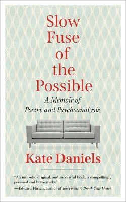 Slow Fuse of the Possible: A Memoir of Poetry and Psychoanalysis - Kate Daniels - cover