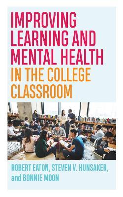 Improving Learning and Mental Health in the College Classroom - Robert Eaton,Steven V. Hunsaker,Bonnie Moon - cover