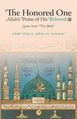 The Honored One: Allah's Praise of His Beloved - Qadi 'iyad B Musa Al-Yahsubi - cover