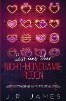 Lass uns uber Nicht-Monogamie reden: Fragen und Gesprachseinstiege fur Paare, die offene Beziehungen, Swingen oder Polyamorie erkunden wollen - J R James - cover