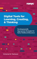 Digital Tools for Learning, Creating, and Thinking: Developmentally Appropriate Strategies for Early Childhood Educators