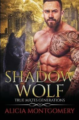 Shadow Wolf: True Mates Generations Book 7 - Alicia Montgomery - cover