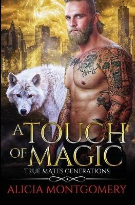 A Touch of Magic: True Mates Generations Book 8 - Alicia Montgomery - cover