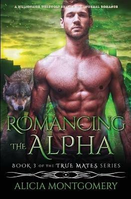 Romancing the Alpha: A Billionaire Werewolf Shifter Paranormal Romance - Alicia Montgomery - cover