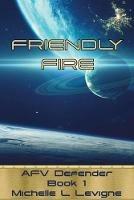 Friendly Fire: AFV Defender, Book 1 - Michelle Levigne - cover