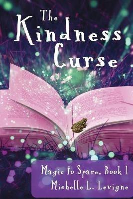 The Kindness Curse, Magic to Spare Book 1 - Michelle L Levigne - cover