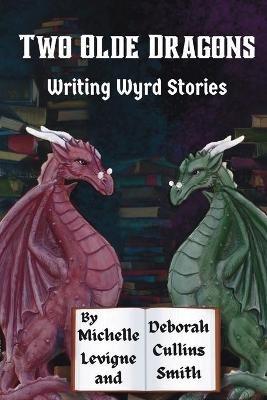 Two Olde Dragons Writing Wyrd Stories - Michelle L Levigne,Deborah Cullins Smith,James K Bowers - cover